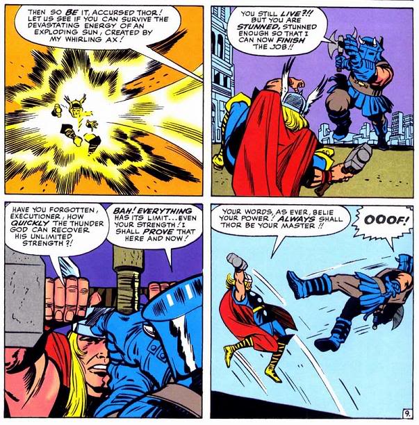 This is Thor tanking an attack equal to that of an exploding Star; equalizing you're Supermans best feat of durability. Btw, I wasn't able to find the next scan, but Regular Thor once again proved amazing, by tanking the weight of a couple planets; please bear in mind that this is merely Regular Thor, not this super amped version of himself. With King Thor being two steps up the hierarchy and amped by DA, Warriors Madness and OF, Superman has literally no way, to speed blitz him(seeing as he doesnt have reaction feats), resist his magic, over power him or resist his Time Stopping capabilities. King Thor Stomp